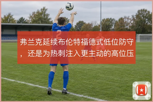 弗兰克延续布伦特福德式低位防守，还是为热刺注入更主动的高位压迫