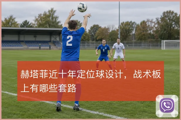 赫塔菲近十年定位球设计，战术板上有哪些套路