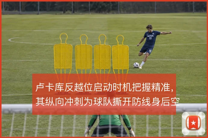卢卡库反越位启动时机把握精准,其纵向冲刺为球队撕开防线身后空间