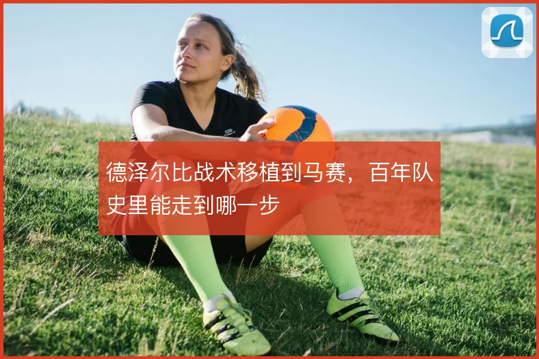 德泽尔比战术移植到马赛，百年队史里能走到哪一步