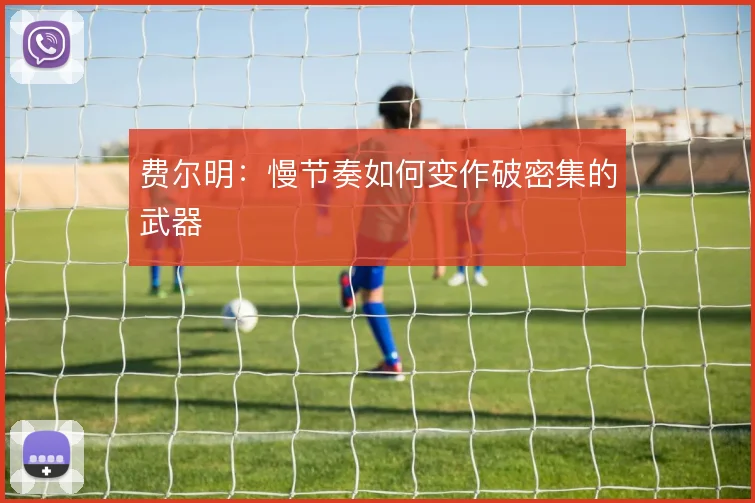 费尔明：慢节奏如何变作破密集的武器