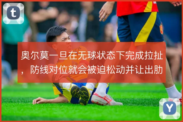 奥尔莫一旦在无球状态下完成拉扯,防线对位就会被迫松动并让出肋部空间