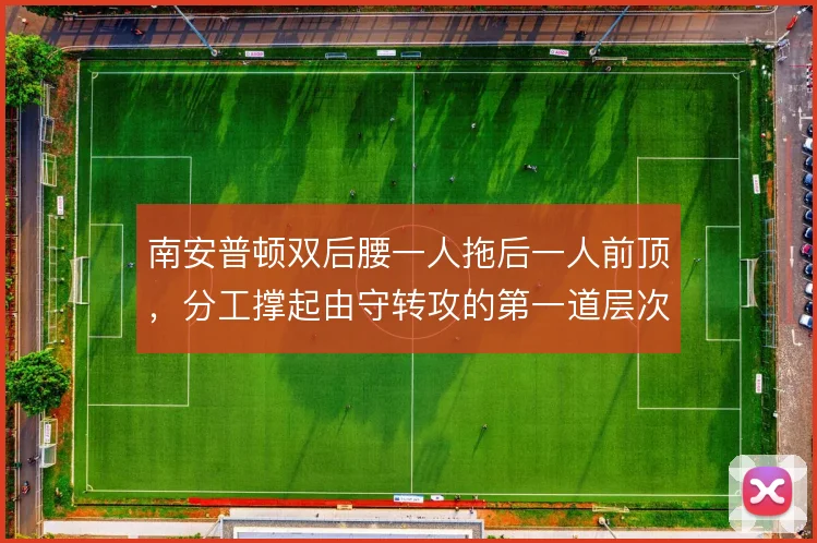 南安普顿双后腰一人拖后一人前顶，分工撑起由守转攻的第一道层次