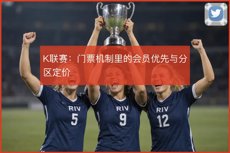 K联赛：门票机制里的会员优先与分区定价