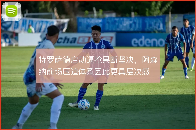 特罗萨德启动逼抢果断坚决，阿森纳前场压迫体系因此更具层次感