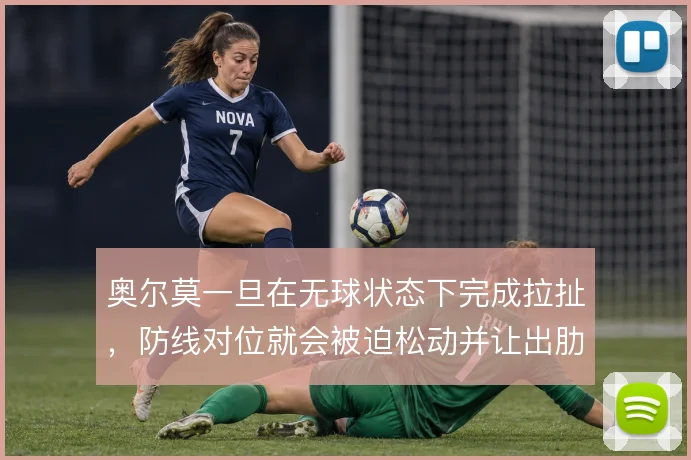 奥尔莫一旦在无球状态下完成拉扯，防线对位就会被迫松动并让出肋部空间
