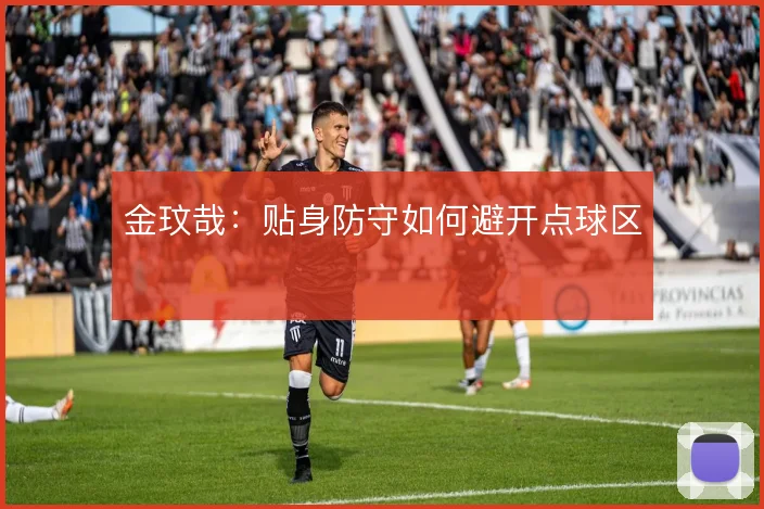 金玟哉：贴身防守如何避开点球区