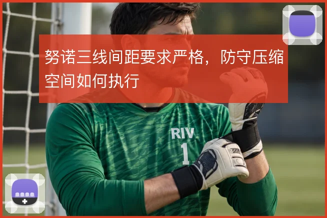 努诺三线间距要求严格，防守压缩空间如何执行