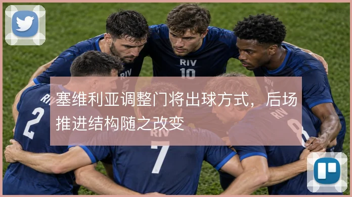 塞维利亚调整门将出球方式,后场推进结构随之改变