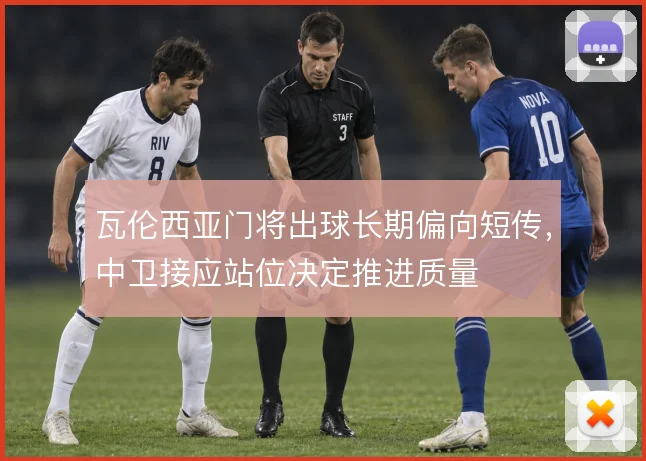 瓦伦西亚门将出球长期偏向短传，中卫接应站位决定推进质量