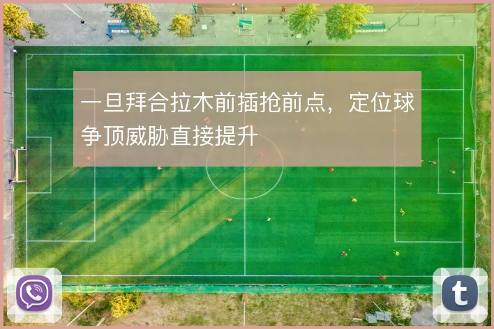 一旦拜合拉木前插抢前点，定位球争顶威胁直接提升