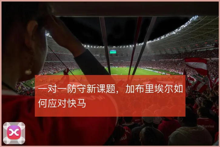 一对一防守新课题，加布里埃尔如何应对快马