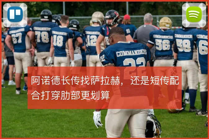 阿诺德长传找萨拉赫，还是短传配合打穿肋部更划算