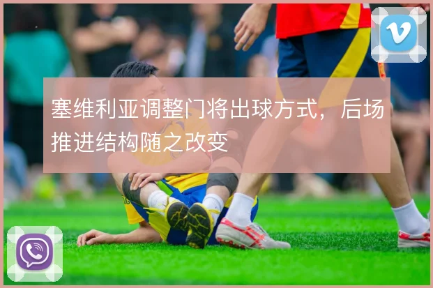 塞维利亚调整门将出球方式，后场推进结构随之改变