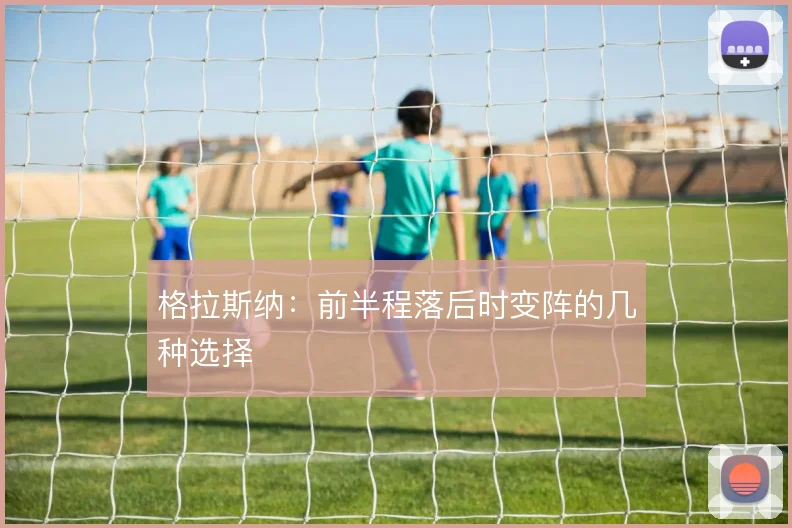 格拉斯纳：前半程落后时变阵的几种选择