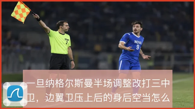 一旦纳格尔斯曼半场调整改打三中卫,边翼卫压上后的身后空当怎么补