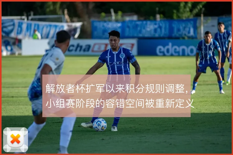 解放者杯扩军以来积分规则调整,小组赛阶段的容错空间被重新定义
