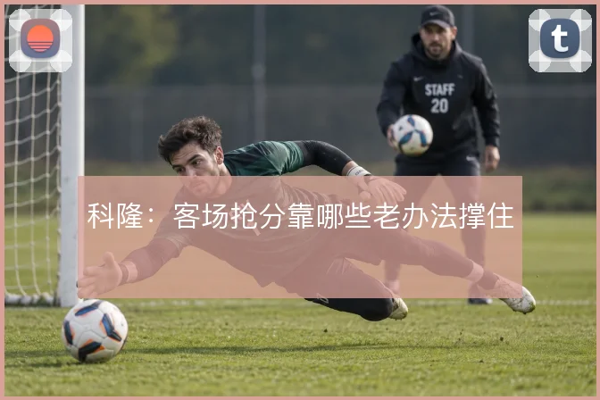 科隆：客场抢分靠哪些老办法撑住