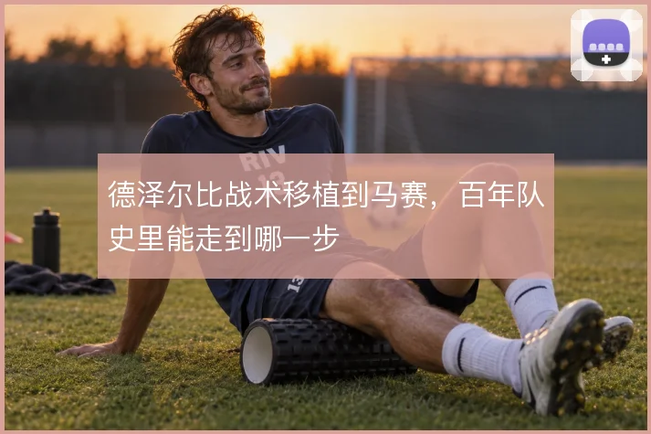 德泽尔比战术移植到马赛，百年队史里能走到哪一步