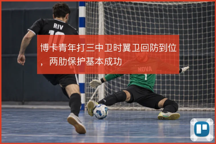 博卡青年打三中卫时翼卫回防到位，两肋保护基本成功